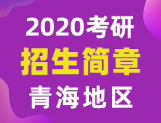 【研線網(wǎng)匯總】青海地區(qū)各大院校2020年碩士研究生招生簡(jiǎn)章