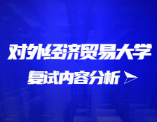 2021考研復(fù)試：對(duì)外經(jīng)濟(jì)貿(mào)易大學(xué)復(fù)試時(shí)間、復(fù)試費(fèi)用、復(fù)試差額比等復(fù)試相關(guān)內(nèi)容分析