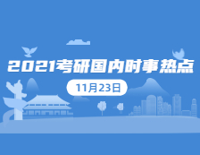 2021考研：11月23日國內(nèi)時事熱點(diǎn)匯總