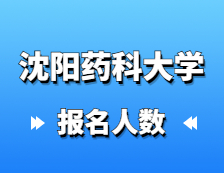 2021考研報名人數：沈陽藥科大學研究生報考人數已公布！