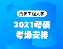 2021考研考場安排：西安工程大學(xué)2020年全國碩士研究生招生考試考點（6117）考場分布公告！