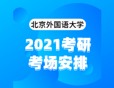 2021考研考場安排：北京外國語大學2020年全國碩士研究生招生考試考點（6117）考場分布公告！