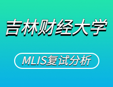 2021MLIS復(fù)試：吉林財(cái)經(jīng)大學(xué)圖書(shū)情報(bào)碩士復(fù)試科目、復(fù)試內(nèi)容、復(fù)試差額比等復(fù)試相關(guān)內(nèi)容分析