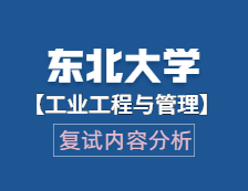 2021工程管理碩士復(fù)試：東北大學(xué)工業(yè)工程與管理復(fù)試科目、復(fù)試內(nèi)容、復(fù)試差額比等復(fù)試相關(guān)內(nèi)容分析