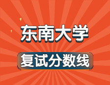 2021考研34所自主劃線院校分數(shù)線：東南大學(xué)復(fù)試分數(shù)線_復(fù)試時間_國家線公布??！