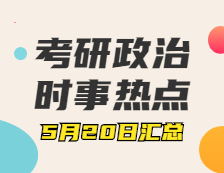 2022考研政治：5月20日時事熱點(diǎn)匯總