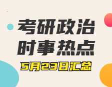 2022考研政治：5月23日時事熱點(diǎn)匯總
